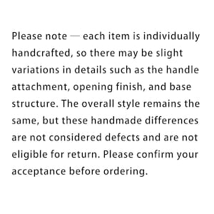 May include: Text on a white background. The text states that each handcrafted item may have slight variations in details, such as handle attachment, opening finish, and base structure. The overall style remains the same.