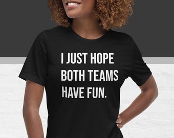I Just Hope Both Teams Have Fun T-Shirt | Sports Shirt | What's Happening