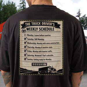 May include: A black t-shirt featuring a graphic on the back titled THE TRUCK DRIVER'S WEEKLY SCHEDULE. The list includes Monday through Sunday with checkmarks and humorous text, a 999999 odometer graphic, and a semi-truck silhouette at the bottom.