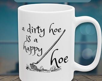 A Dirty Hoe is a Happy Hoe coffee mug, funny mug for a gardener, hoe mug, gardener gift, gardening, garden lover gift, cute gardening mug