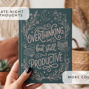 May include: A teal journal with the words "Overthinking, but still Productive" in a whimsical font. The cover features illustrations of a brain, lightbulb, books, and floral accents. The words "Late-Night Thoughts" and "More Colors" are also visible.