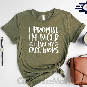 I Promise I&#39;m Nicer Than My Face Looks, Sarcastic Shirt, Funny Sayings Shirt, Funny Quotes, Funny Sweatshirt, Funny Shirts With Sayings