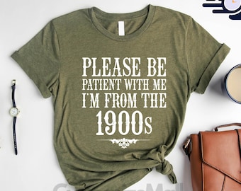 Please Be Patient With Me I'm From The 1900's Shirt, Adult Humor Shirt, Meme Shirt, Funny Sayings Shirt, Funny Quotes, Funny Sweatshirt