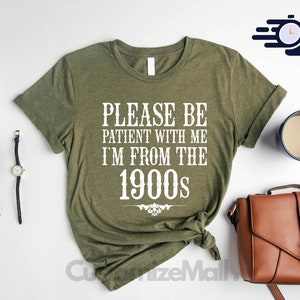 Please Be Patient With Me I'm From The 1900's Shirt, Adult Humor Shirt, Meme Shirt, Funny Sayings Shirt, Funny Quotes, Funny Sweatshirt