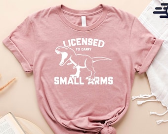 Dinosaur Shirt, Dinosaur Gifts, Dinosaur Party, Dinosaur Sweatshirt, Licensed To Carry Small Arms Shirt, Dinosaur Lover Gift, Dinosaur Tee