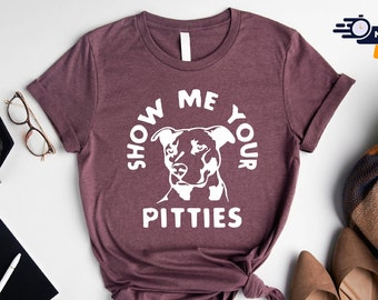 Show Me Your Pitties Shirt, Pitbull Shirt, Pitbull Mom Shirt, Pitbull Mama Shirt, Dog Lover Shirt, Dog Parents Shirt, Gifts For Dog Lovers