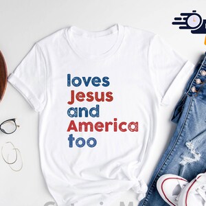 Love Jesus And America Too Shirt, Patriotic Christian Shirt, 4th Of July Shirt, Independence Day Shirt, Freedom Shirt, Red White And Blue