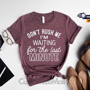 Don&#39;t Rush Me I&#39;m Waiting For The Last Minute Shirt, Procrastination Shirt, Sarcastic Shirt, Introvert Shirt, Offensive Shirts, Humor Shirt