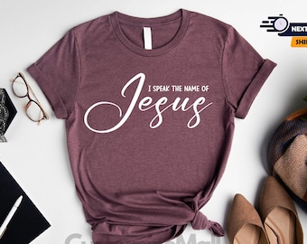 I Speak The Name Of Jesus Shirt, Bible Verse Shirt, Christian Shirt, Jesus Sweatshirt, Religious Shirt, Christian Gifts, Faith Based Shirt