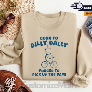 Born to Dilly Dally Forced to Pick Up The Pace, Funny Sweatshirt, Sarcastic Sweatshirt, Funny Quotes, Funny Sayings Shirt, Humor Sweater