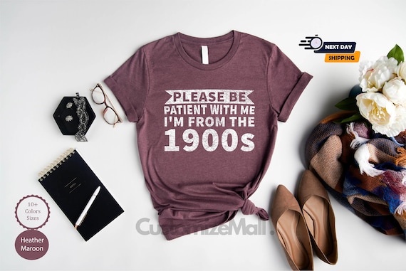Please Be Patient With Me I'm From The 1900's Shirt, Sarcastic Shirt, Ironic Shirt, Meme Shirt, 1900s Graphic Shirt, Funny Quotes Shirt