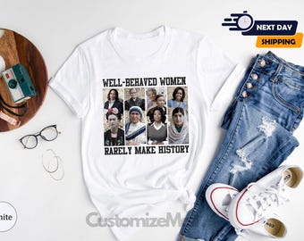 Well Behaved Women Rarely Make History Shirt, Political Shirt for Women, Feminist Shirt, Gift for Her, Women's Right Tee, Female Empowerment