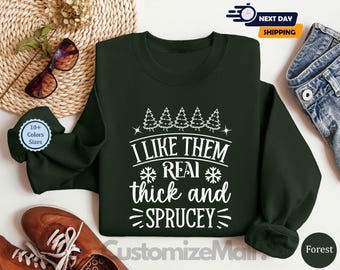 I Like Them Real Thick And Sprucy Sweatshirt, Christmas Vacation Sweatshirt, Funny Christmas Sweatshirt,  New Years Sweater, Xmas Sweatshirt