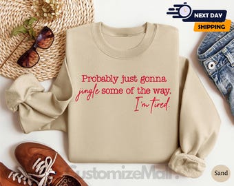 Probably Just Gonna Jingle Some Of The Way I'm Tired, Christmas Shirt, Funny Holiday Sweatshirt, Christmas Gift Tee, Christmas Sweatshirt