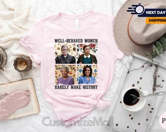 Well Behaved Women Rarely Make History Shirt, Bold Graphic T-Shirt, Gift for Her, Empowered Feminist Gift, Strong Black Woman, Feminist Tee