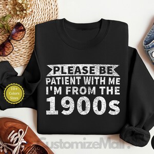 Please Be Patient With Me I'm From The 1900's Shirt, Sarcastic Shirt, Ironic Shirt, Meme Shirt, 1900s Graphic Shirt, Funny Quotes Shirt bild 4