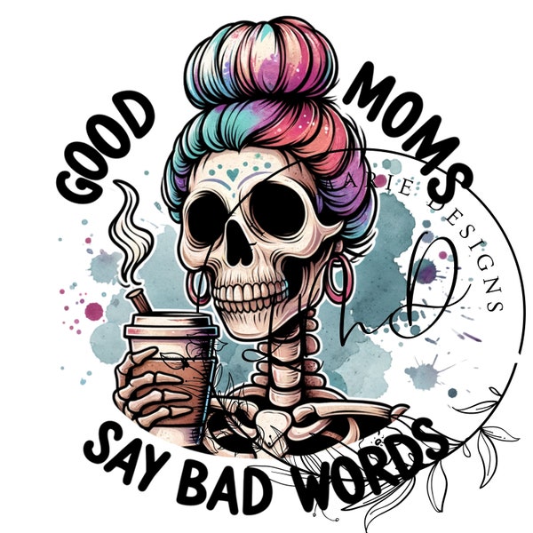 Good Moms Say Bad Words Skeleton PNG JPG - Funny Sarcastic Mom Skull Design, Trendy Digital Download for T-Shirts & Mugs