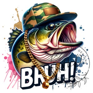 May include: A digital illustration of a fish wearing a camouflage baseball cap and a gold chain. The fish has its mouth open, with the word "BRUH!" in bold letters below. Watercolor paint splatters in pink and blue are in the background.