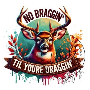 May include: A colorful graphic design featuring a deer with antlers, a wooden sign with the text "No Braggin' Til You're Draggin'", and a watercolor background with splashes of color.