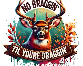 No Braggin Til You're Draggin PNG, Deer Hunting Sublimation Wrap, Deer Hunt TShirt  Deer Hunting Mug Design Instant Download Print File
