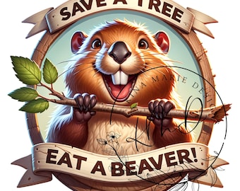 Save A Tree Eat A Beaver PNG, Digital Download Sarcastic Funny TShirt Design Tumbler Wrap Rude Graphics