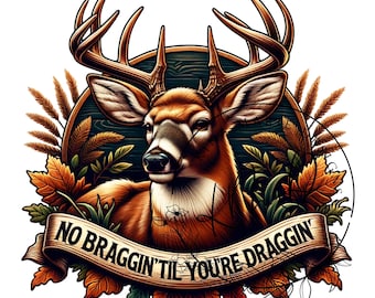 No Braggin Til You're Draggin PNG, Deer Hunting Sublimation Wrap, Deer Hunt TShirt  Deer Hunting Mug Design Instant Download Print File