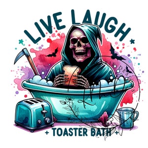 Live Laugh Toaster Bath PNG, Grim Reaper Clipart, Snarky Skeleton, Digital Download Funny Skeleton Sublimation Design, Tshirt Design, Spooky