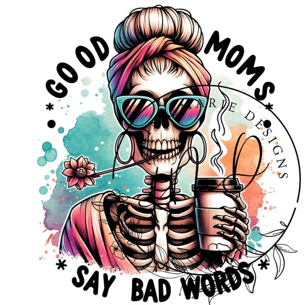 Good Moms Say Bad Words PNG, Funny Skeleton Sarcastic Mama Sublimation Design, Trendy Skull Sweary Mother T-Shirt Mug PNG, Digital Download