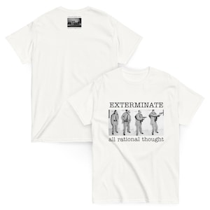 May include: White t-shirt featuring a black and white image of four figures holding weapons, with the word "EXTERMINATE" above the image and "all rational thought" below. The back of the shirt has a small image.