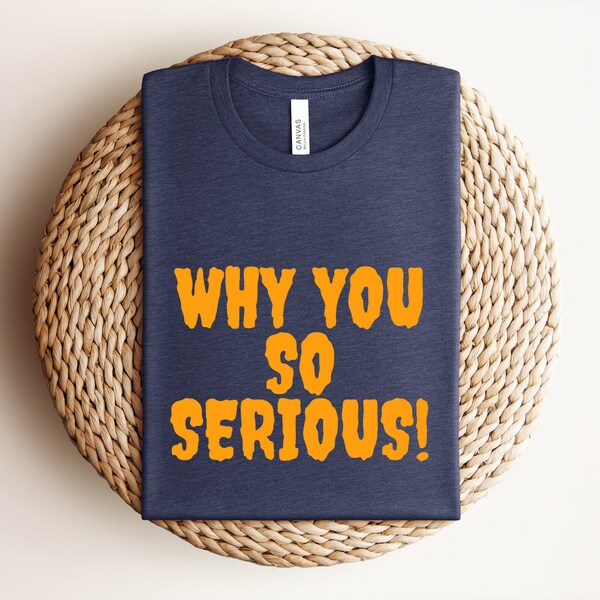 Why you so serious Tee, Serious men tee, Serious Women t-shirt, serious health, serious guy shirt, serious fun zone tee, Let's get silly tee