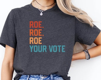 Roe Roe Roe Your Vote TShirt,Pro Roe V Wade,Pro Choice Shirt,Protest Equality Tee,Human Rights Gift,Activist Clothing,Election Political Tee