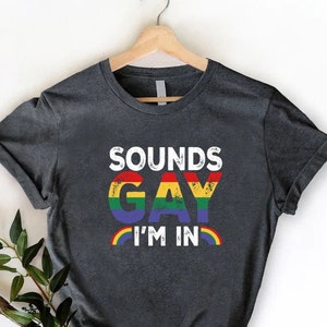 Sounds Gay I&#39;m In Shirt,Gay Pride Tee,Funny Gay Shirt,Pride Festival,LGBT Pride Month Gift,LGBTQ+ Rainbow Tee,Pride Parade Outfit,Gay Rights