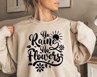 No Rain No Flowers Sweatshirt and Hoodie, Outdoor Sweatshirt, Christian Sweatshirt, Gardening Mama Gift