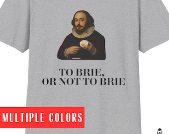 To Brie Or Not To Brie, William Shakespeare shirt funny cheese lover cheesy fan foodie booktok bookish reader book classic literature food