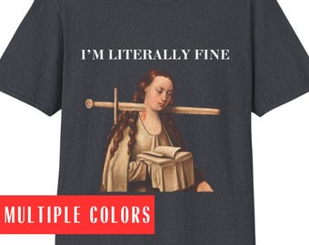 I'm literally fine shirt Funny Art Fine art Classical light Dark academia Renaissance weirdcore Unhinged girls will be girls Literature 1505