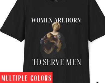 Women Were Born To Serve Men Shirt, Feminist Renaissance Painting Salome Bearing The Head Of John The Baptist, Girl Power Burn Patriarchy