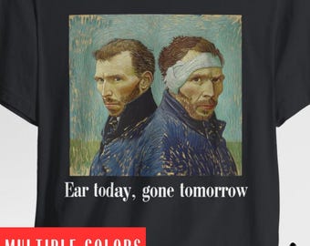 Van Gogh Shirt Funny Ear Today Gone Tomorrow vintage Graphic Tee Classical Art Painting Meme Dark Humor Museum Gift Artist Teacher Student