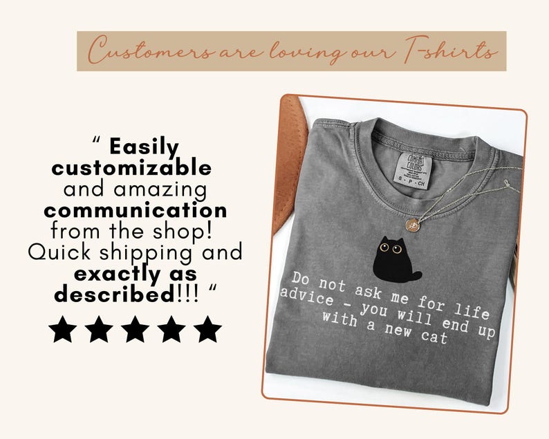 May include: A charcoal gray t-shirt featuring a black cat illustration and the white text: Do not ask me for life advice - you will end up with a new cat. The image includes a five-star review and the text: Customers are loving our T-shirts.