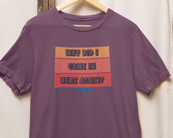 Why Did I Come In Here Again? Cotton Unisex T-Shirt | Forgetful Retirement Gift