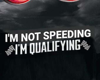 Choose your Color | I'm Not Speeding I'm Qualifying | Eco-Friendly Vinyl Decal for a Chuckle