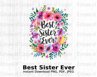 Best Sister Ever Floral Digital Art Printable for Wall Art, Shirts, Mugs, Stickers, Cards, Gifts, and More, Sister Appreciation Gift
