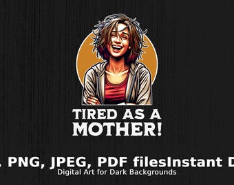 Tired As A Mother Digital Download, Funny Mom Life Graphic, Mother appreciation gift, Mother's day gift