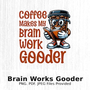 Funny Coffee Digital Art Coffee Makes My Brain Work Gooder Printable for Wall Art, Mugs, Clothing, Cards, Stickers
