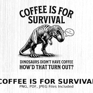 Coffee Is For Survival Dinosaur Extinction Digital Art Funny Printable for Wall Decor Apparel Stickers Mugs Cards and More