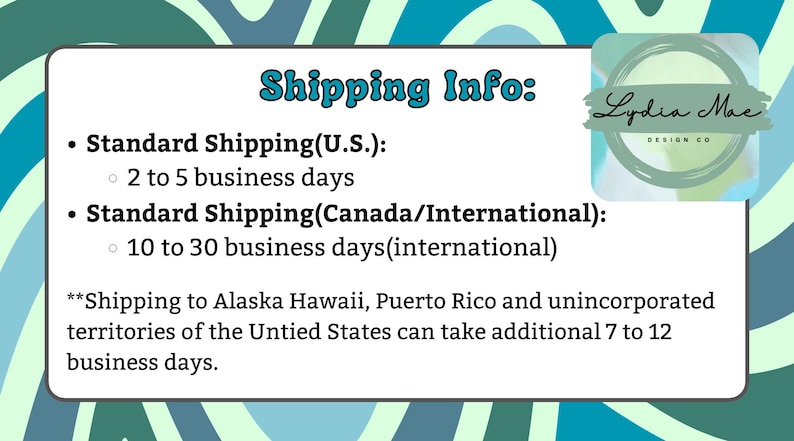 May include: A white rectangular graphic with the text "Shipping Info:" and bullet points detailing shipping times for the U.S. and Canada/International. The graphic also includes the Lydia Mae Design Co. logo.