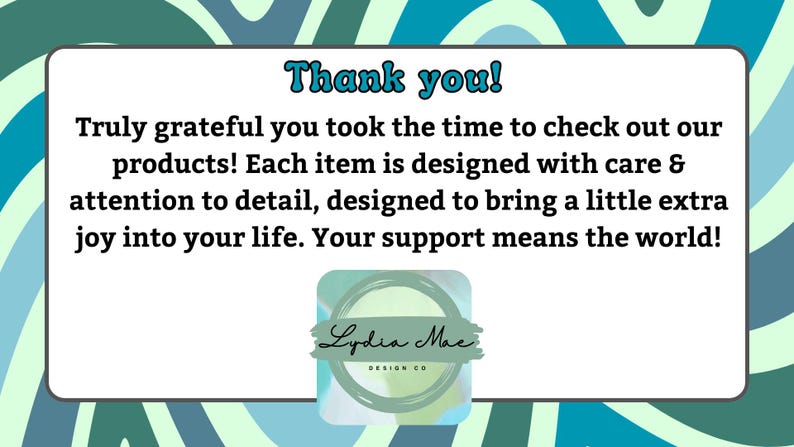 May include: A white rectangular graphic with the text "Thank you!" in blue. The text reads "Truly grateful you took the time to check out our products!" and more. A logo for "Lydia Mac DESIGN CO" is at the bottom.
