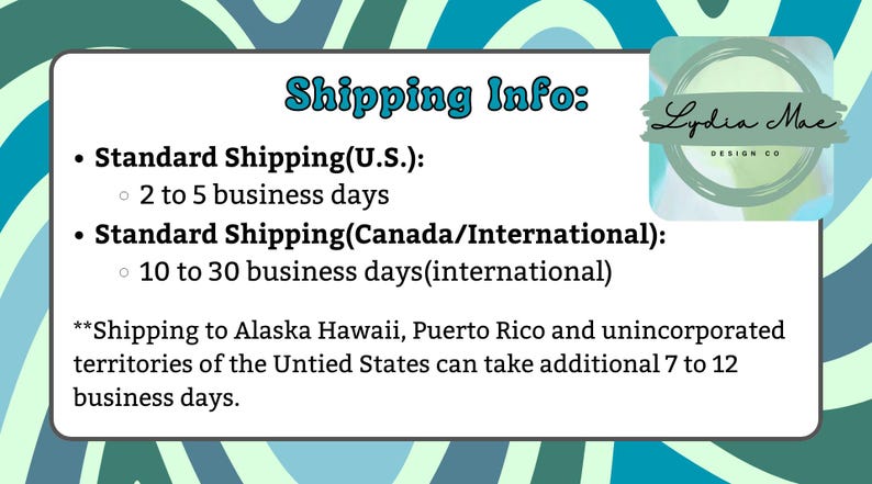 May include: A white rectangular graphic with the text "Shipping Info:" and bullet points detailing shipping times for U.S., Canada, and international orders. The graphic also includes the Lydia Mae Design Co. logo.