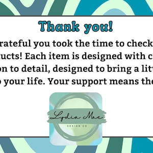 May include: A white rectangular graphic with the words "Thank you!" in blue. The text reads: "Truly grateful you took the time to check out our products! Each item is designed with care & attention to detail, designed to bring a little extra joy into your life. Your support means the world!" The graphic includes the logo of "Lydia Mac DESIGN CO."