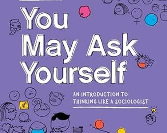 You May Ask Yourself: An Introduction to Thinking Like a Sociologist Seventh Edition