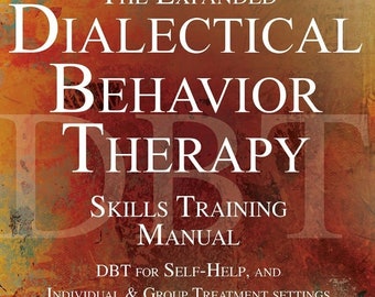 The Expanded Dialectical Behavior Therapy Skills Training Manual: DBT for Self-Help and Individual & Group Treatment Settings, 2nd Edition